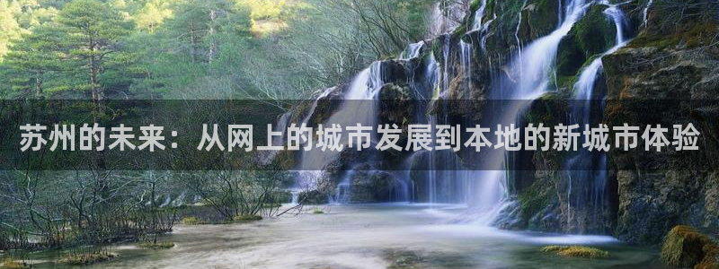 新宝5登陆：苏州的未来：从网上的城市发展到本地的新城市体验
