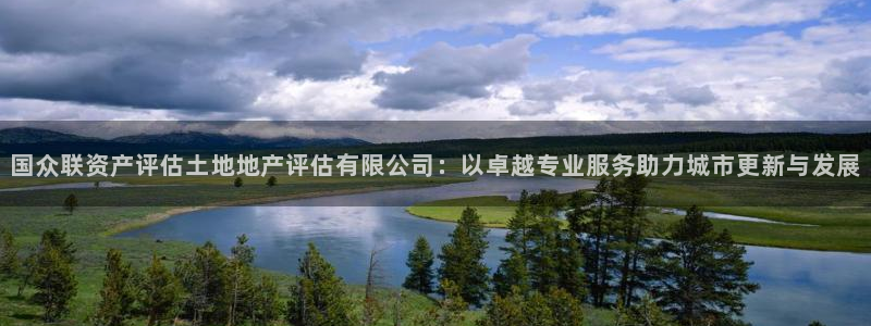 新宝5骗术：国众联资产评估土地地产评估有限公司：以卓越专业服