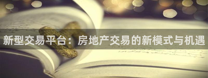 新宝5注册账号：新型交易平台：房地产交易的新模式与机遇