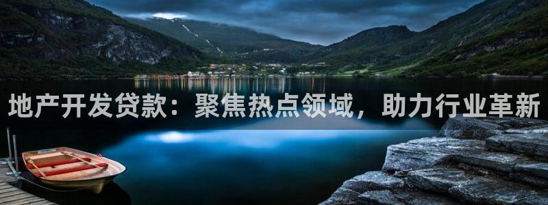新宝5平台登录注册：地产开发贷款：聚焦热点领域，助力行业革新