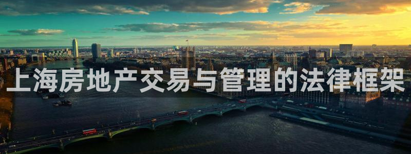 新宝5客户端登录：上海房地产交易与管理的法律框架