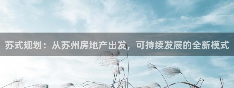 新宝5登录霸：苏式规划：从苏州房地产出发，可持续发展的全新模