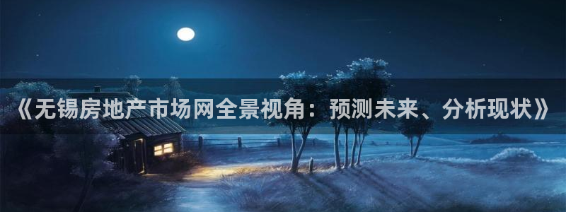新宝5开户：《无锡房地产市场网全景视角：预测未来、分析现状》
