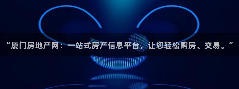 新宝5 测速：“厦门房地产网：一站式房产信息平台，让您轻松购