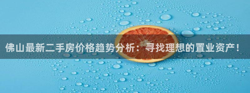新宝5软件下载：佛山最新二手房价格趋势分析：寻找理想的置业资