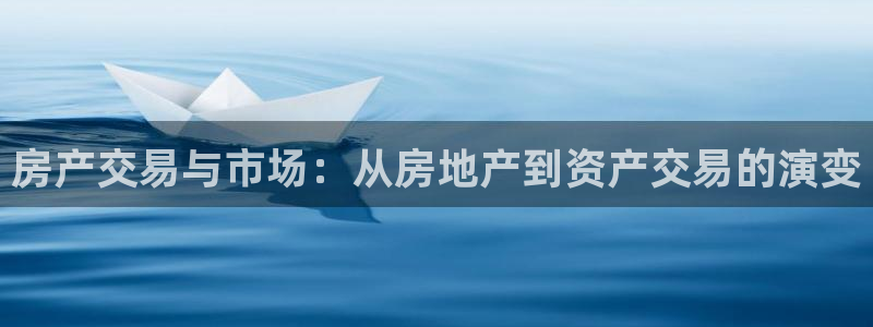 新宝5吴74OOO5：房产交易与市场：从房地产到资产交易的演