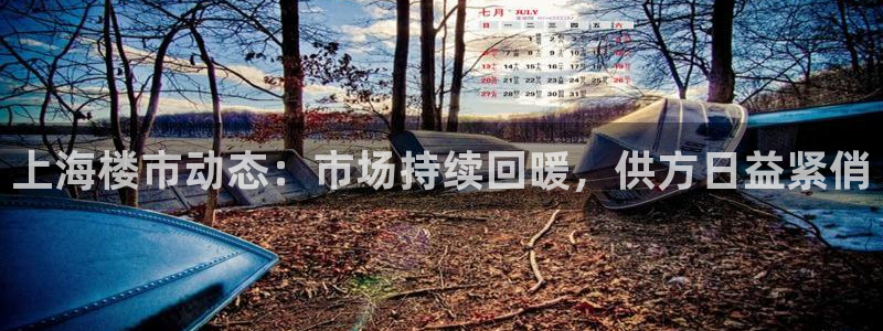 新宝5官网：上海楼市动态：市场持续回暖，供方日益紧俏