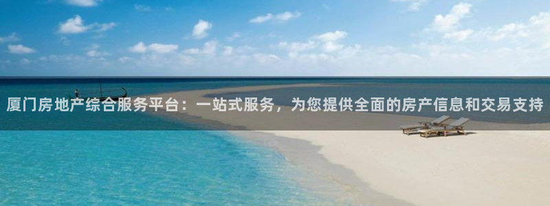 新宝5现在还能玩吗：厦门房地产综合服务平台：一站式服务，为您