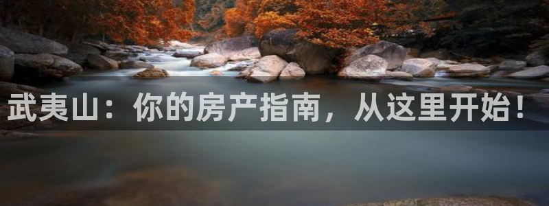 新宝5平台：武夷山：你的房产指南，从这里开始！